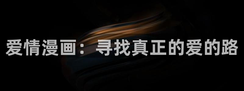 贝勒漫画网全部漫画：爱情漫画：寻找真正的爱的路