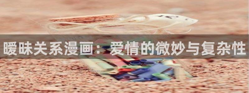 贝勒漫画待分类：暧昧关系漫画：爱情的微妙与复杂性