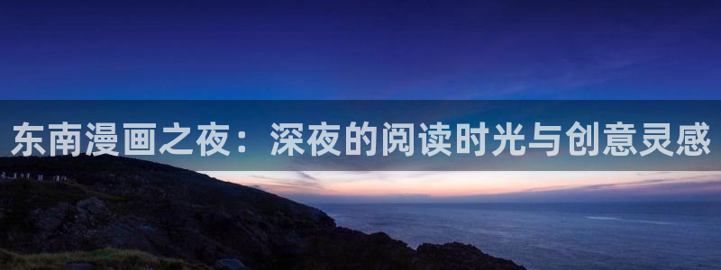 贝勒漫画入口：东南漫画之夜：深夜的阅读时光与创意灵感